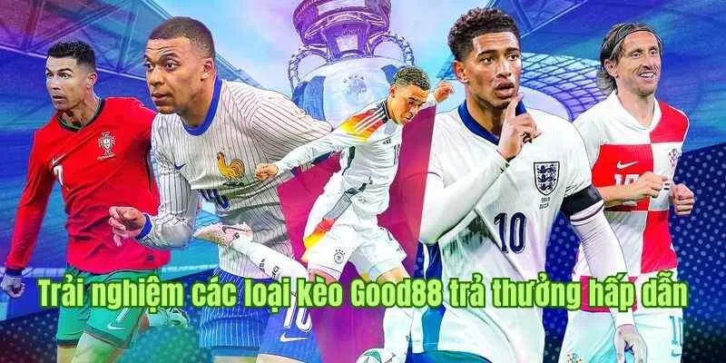 GOOD88 61 Trải nghiệm các loại kèo Good88 với tỷ lệ trả thưởng hấp dẫn