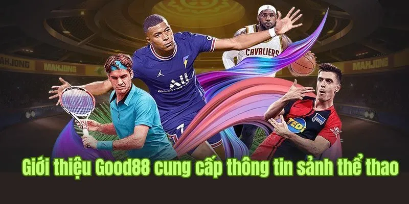 GIỚI THIỆU 4 Giới thiệu Good88 cung cấp thông tin về sảnh thể thao