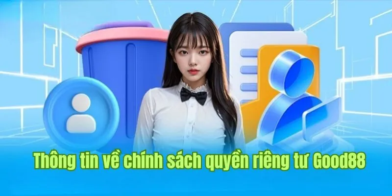 Quyền Riêng Tư Good88 1 Thông tin sơ lược về chính sách quyền riêng tư Good88